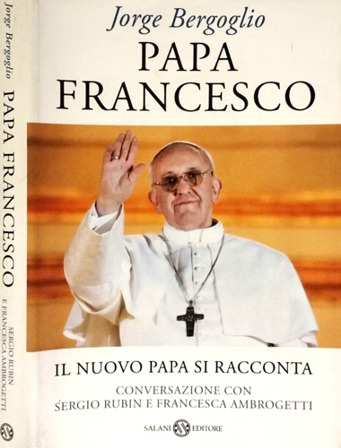 9788867154852-Papa Francesco. Il nuovo papa si racconta. Conversazione con Sergio Rubin e Fran