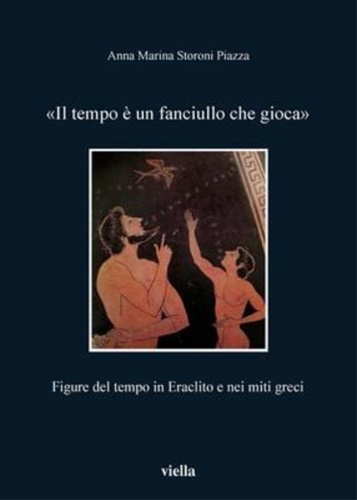 9788883343025-Il tempo è un fanciullo che gioca. Figure del tempo in Eraclito e nei miti greci