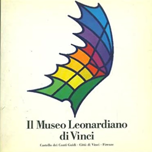 Il Museo Leonardiano di Vinci.  Macchine e modelli di Leonardo inventore, tecnol