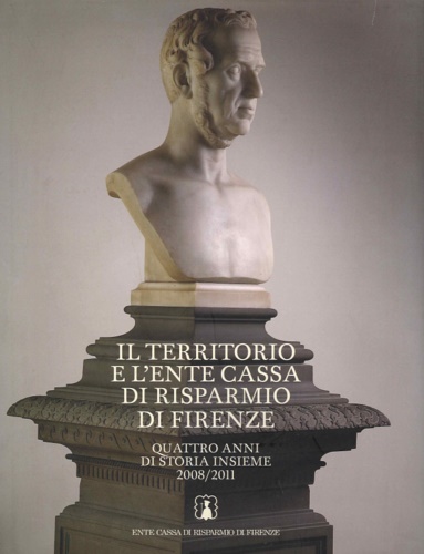 Il territorio e l'Ente Cassa di Risparmio di Firenze. Quattro anni di storia ins