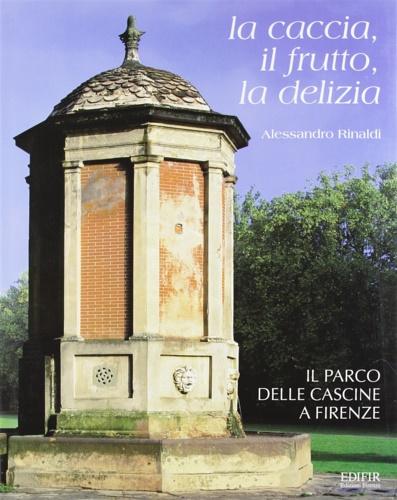 9788879700320-La caccia, il frutto, la delizia. Il Parco delle Cascine a Firenze.