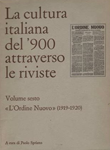 La Cultura italiana del '900 attraverso le Riviste. vol.VI: L'Ordine Nuovo 1919-