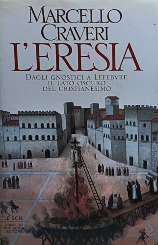 9788804397892-L'eresia. Dagli gnostici a Lefebvre, il lato oscuro del Cristianesimo.