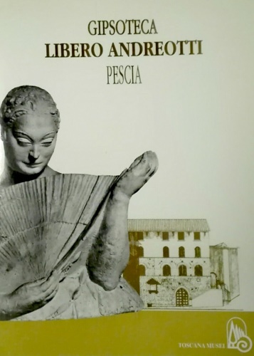 Gipsoteca Libero Andreotti di Pescia.