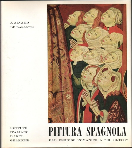 Pittura spagnola. Vol. I:  dal periodo romanico a El Greco.