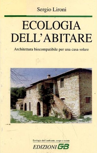 Ecologia dell'abitare. Architettura biocompatibile per una casa solare.