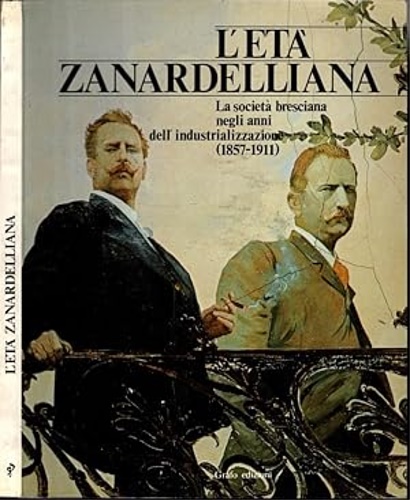 L'età zanardelliana. La società bresciana negli anni dell'industrializzazione (1