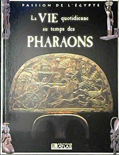 La vie quotidienne au temps des Pharaons.