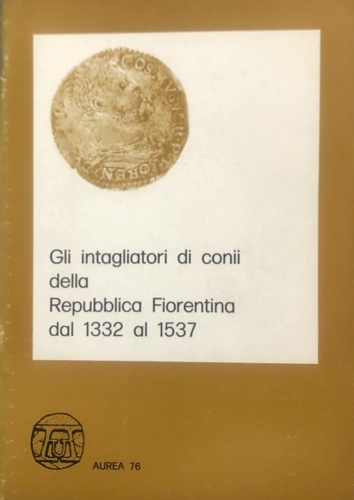 Gli intagliatori di conii della Repubblica Fiorentina dal 1332 al 1537.