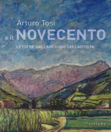 9788883479960-Arturo Tosi e il Novecento. Lettere dall'archivio dell'artista.