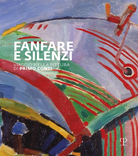 9788859619062-Fanfare e silenzi. Viaggio nella pittura di Primo Conti attraverso il Novecento.