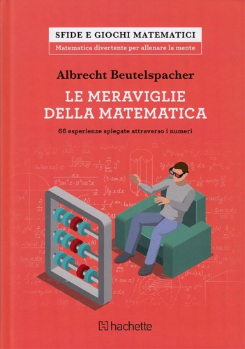 Le meraviglie della matematica. 66 esperienze spiegate attraverso i numeri.