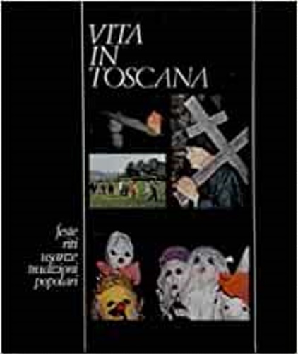 Vita in Toscana. Feste riti usanze tradizioni popolari.