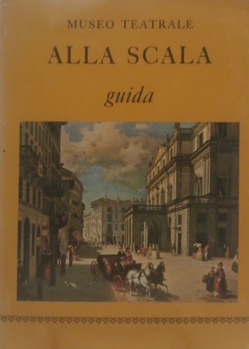 Museo Teatrale. Alla Scala. Guida.