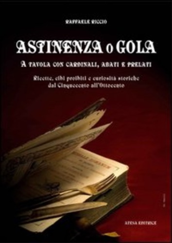 9788870371000-Astinenza o gola. A tavola con cardinali, abati e prelati. Ricette, cibi proibit