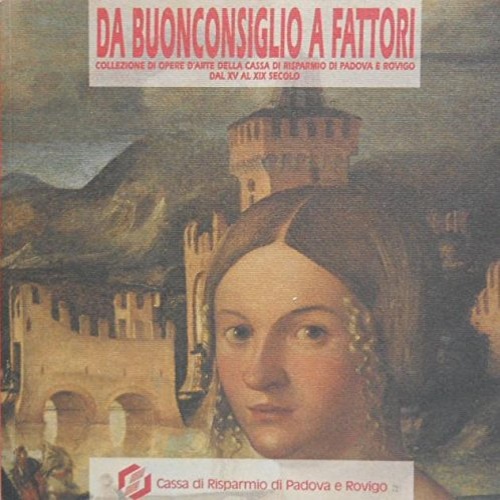 Da Buonconsiglio a Fattori. Collezione di opere d'arte della Cassa di Risparmio