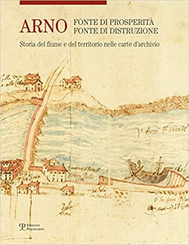 9788859616559-Arno. Fonte di prosperità, fonte di distruzione. Storia del fiume e del territor