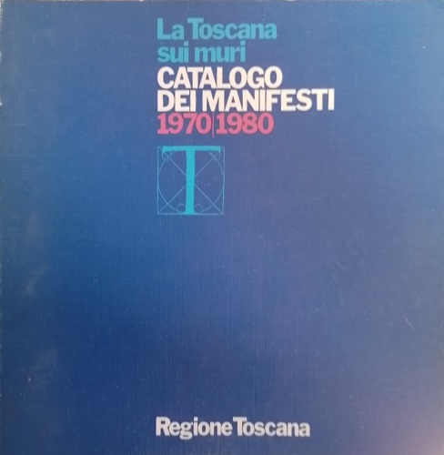 La Toscana sui muri. Catalogo dei manifesti 1970-1980.