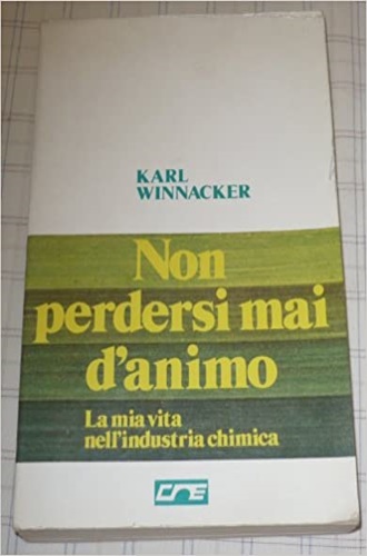 Non perdersi mai d'animo. La mia vita nell'industria chimica.