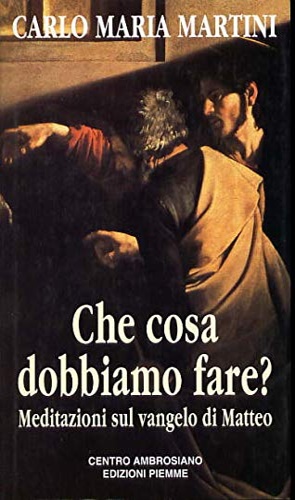 9788838422928-Che cosa dobbiamo fare? Meditazioni sul vangelo di Matteo.