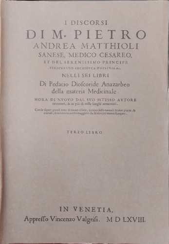 I discorsi nelli sei libri di Pedacio Dioscoride Anazarbeo della materia medicin