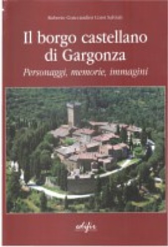 Il Borgo Castellano di Gargonza. Personaggi, memorie, Immagini.