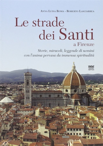 9788856301700-Le strade dei santi a Firenze. Storie, miracoli, leggende di uomini con l'anima