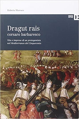 9788862971713-Dragut Rais corsaro barbaresco. Vita e imprese di un protagonista nel Mediterran