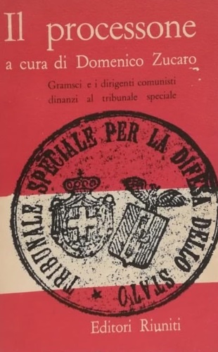 Il processone. Gramsci e i dirigenti comunisti dinanzi al tribunale spaciale.