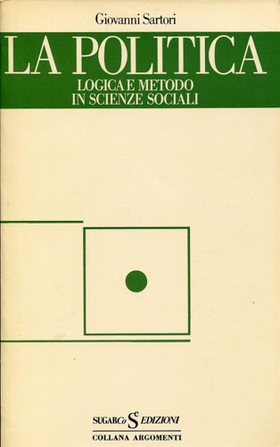 La politica. Logica e metodo in scienze sociali.