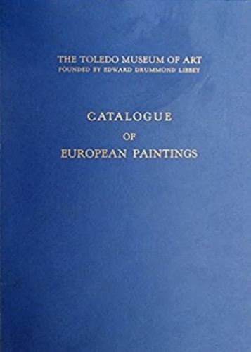 The Toledo Museum of Art. Catalogue of European Paintings.