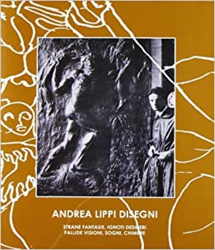 9788873364764-Andrea Lippi disegni. Strane fantasie, ignoti desideri, pallide visioni, sogni,