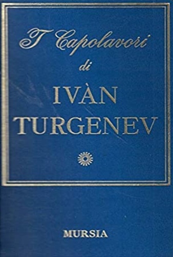 I capolavori. Padri e figli. Memorie di un cacciatore. Mumù. Asja. OPrimo amore.