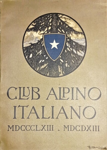 L'opera del Club Alpino Italiano nel primo suo cinquantennio 1863 - 1913.