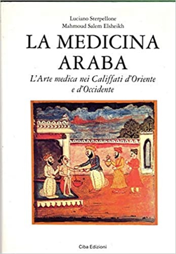 La medicina araba. L'Arte medica nei Califfati d'Oriente e d'Occidente.
