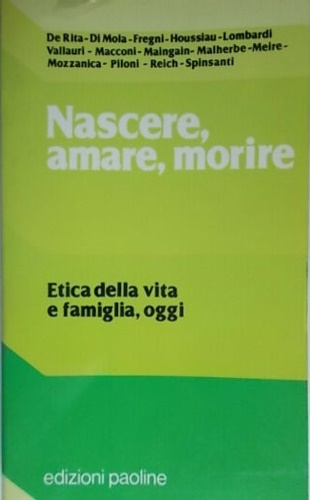 Nascere, amare, morire. Etica della vita e famiglia oggi.