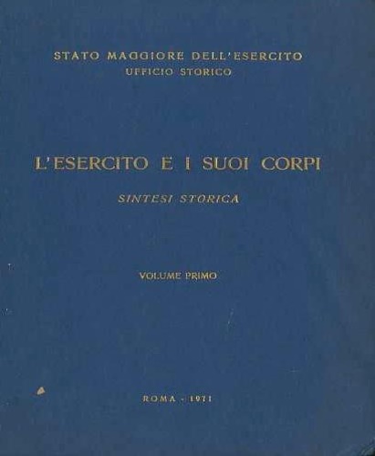 L'Esercito e i suoi corpi. Sintesi storica. Volume Primo.