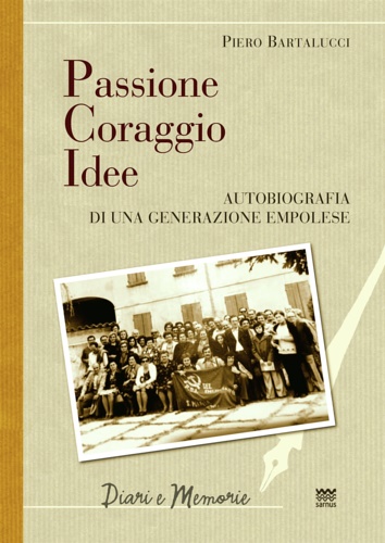 9788856302660-Passione coraggio idee. Autobiografia di una generazione empolese.