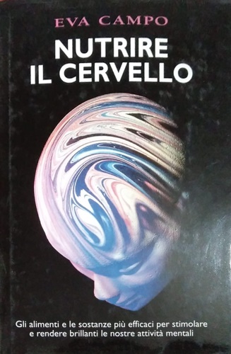 Nutrire il cervello. Gli alimenti e le sostanze più efficaci per stimolare e ren