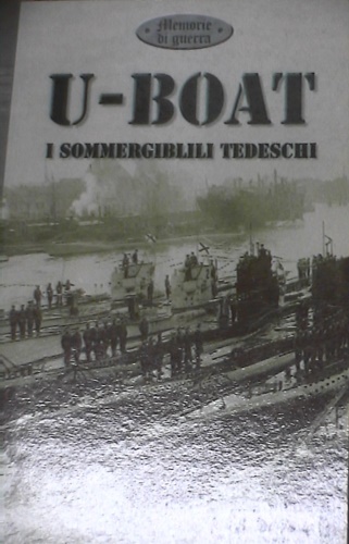 U - Boat. I Sommergibili tedeschi.