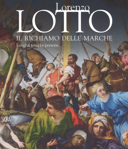 9788857239583-Lorenzo Lotto. Il richiamo delle Marche. Luoghi, tempi e persone.