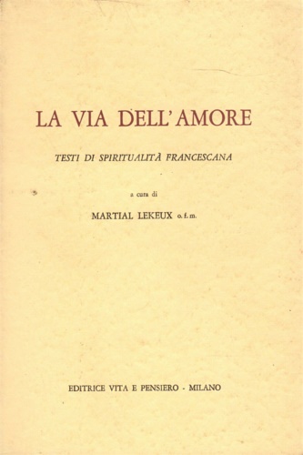 La via dell'amore. Testi di spiritualità francescana.