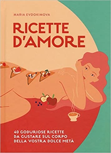 9788866483526-Ricette d'amore. 40 goduriose ricette da gustare sul corpo della vostra dolce me