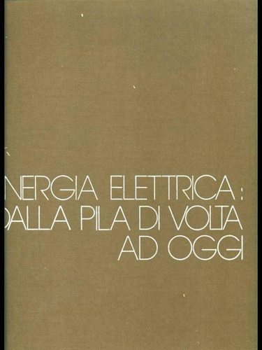 Energia elettrica dalla pila di Volta ad oggi.