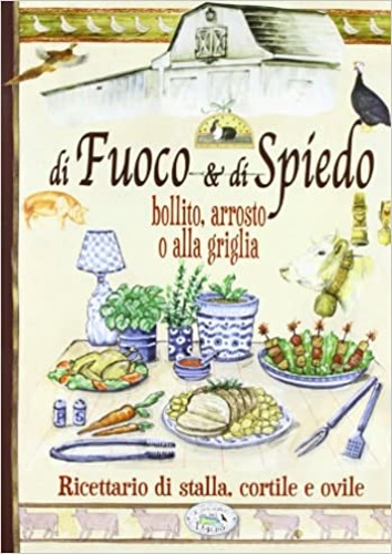 9788867210398-Di fuoco & di spiedo : bollito, arrosto o alla griglia.