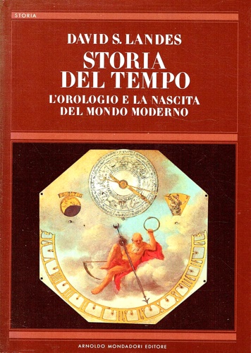 Storia del tempo. L'orologio e la nascita del mondo moderno.