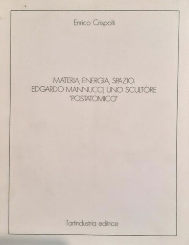 Materia, energia, spazio: Edgardo Mannucci, uno scultore 