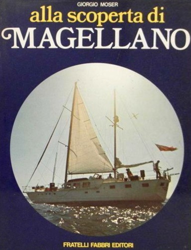 Alla scoperta di Magellano. Viaggio avventuroso sulla rotta di un grande navigat