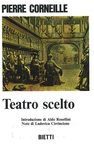 Teatro scelto. Il Cid. Cinna, Orazione, Il Bugiardo, La morte di pompeo, Poliuto