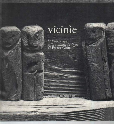 Vicinìe la terra, i segni nella scultura in legno di Franca Ghitti.